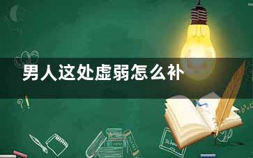 男人这处虚弱怎么补 食疗方案一定要补哦！